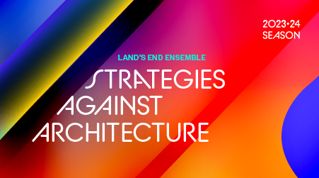 Land's End Chamber Music Society Presents Strategies Against Architecture
